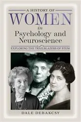 Book cover of A History of Women in Psychology and Neuroscience by Dale DeBakcsy
