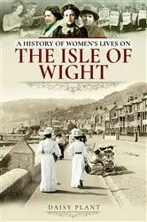 Book cover of A History of Women's Lives on the Isle of Wight by Daisy Plant
