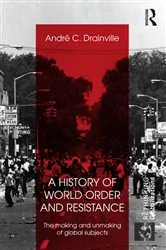 Book cover of A History of World Order and Resistance by Andre C. Drainville