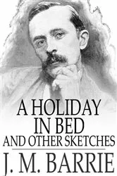 Book cover of A Holiday in Bed by J. M. Barrie
