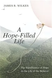 Book cover of A Hope-Filled Life by James R. Wilkes