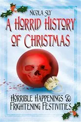 Book cover of A Horrid History of Christmas by Nicola Sly