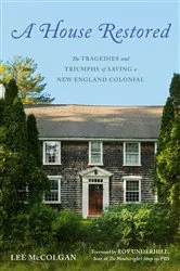 Book cover of A House Restored: The Tragedies and Triumphs of Saving a New England Colonial by Lee McColgan