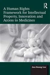 Book cover of A Human Rights Framework for Intellectual Property, Innovation and Access to Medicines by Joo-Young Lee