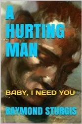 Book cover of A Hurting Man ( Baby I Need You ) by Raymond Sturgis