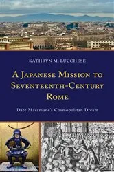 Book cover of A Japanese Mission to Seventeenth-Century Rome by Kathryn M. Lucchese