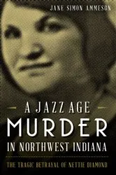 Book cover of A Jazz Age Murder in Northwest Indiana: The Tragic Betrayal of Nettie Diamond by Jane Simon Ammeson