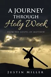 Book cover of A Journey Through Holy Week by Justin Miller