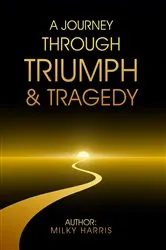 Book cover of A Journey Through Triumph & Tragedy by Milky Harris