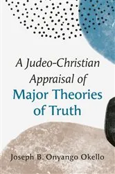 Book cover of A Judeo-Christian Appraisal of Major Theories of Truth by Joseph B. Onyango Okello