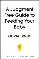 Book cover of A Judgement-Free Guide to Feeding Your Baby by Olivia Hinge