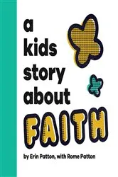 Book cover of A Kids Story About Faith by Erin Patton
