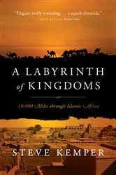 Book cover of A Labyrinth of Kingdoms: 10,000 Miles through Islamic Africa by Steve Kemper