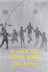 Book cover of A Lack of Good Sons by Jake Arthur