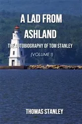 Book cover of A Lad from Ashland: The Autobiography of Tom Stanley Volume 1 by Thomas Stanley