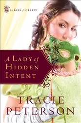 Book cover of A Lady of Hidden Intent (Ladies of Liberty Book #2) by Tracie Peterson