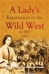 Book cover of A Lady's Experiences in the Wild West in 1883 by Mary   Rose Gregge-Hopwood Pender