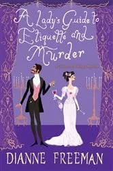 Book cover of A Lady's Guide to Etiquette and Murder by Dianne Freeman