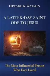 Book cover of A LATTER-DAY SAINT ODE TO JESUS by WATSON, EDWARD, KENNETH