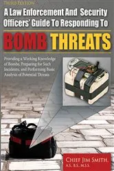 Book cover of A Law Enforcement And Security Officers' Guide To Responding To Bomb Threats (3rd ed.) by Jim Smith