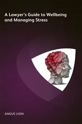 Book cover of A Lawyer's Guide to Wellbeing and Managing Stress by Angus Lyon