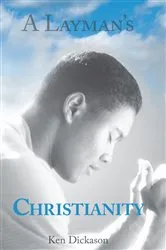 Book cover of A Layman's Christianity by Ken Dickason
