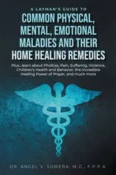 Book cover of A Layman's Guide to Common Physical, Mental, Emotional Maladies and their Home Healing Remedies by Somera, Dr. Angel, V.