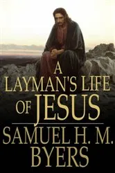 Book cover of A Layman's Life of Jesus by Samuel H. M. Byers