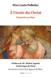 Book cover of A l'école du Christ - S'ouvrir au Père by Père Louis Pelletier