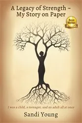 Book cover of A Legacy of Strength - My Story on Paper by Sandi Young