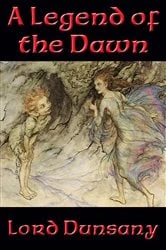 Book cover of A Legend of the Dawn by Lord Dunsany