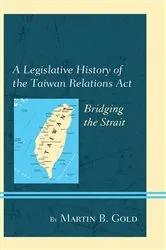 Book cover of A Legislative History of the Taiwan Relations Act by Martin B. Gold