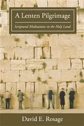 Book cover of A Lenten Pilgrimage by David E. Rosage