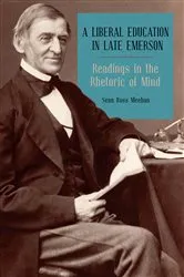 Book cover of A Liberal Education in Late Emerson by Sean Ross Meehan