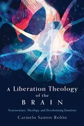 Book cover of A Liberation Theology of the Brain by Carmelo Santos-Rolón