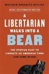 Book cover of A Libertarian Walks Into a Bear by Matthew Hongoltz-Hetling