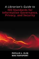 Book cover of A Librarian's Guide to ISO Standards for Information Governance, Privacy, and Security by Phyllis L. Elin