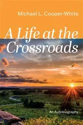 Book cover of A Life at the Crossroads by Michael L. Cooper-White