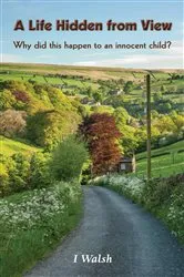 Book cover of A Life Hidden from View by I Walsh