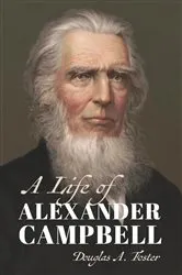 Book cover of A Life of Alexander Campbell by Douglas A. Foster