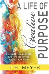 Book cover of A Life of Creative Purpose (2nd ed.) by T.H. Meyer