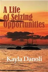 Book cover of A Life of Seizing Opportunities by Kayla Danoli