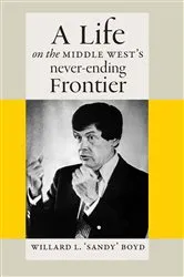 Book cover of A Life on the Middle West's Never-Ending Frontier by Willard L. Boyd