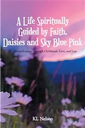 Book cover of A Life Spiritually Guided by Faith, Daisies and Sky Blue Pink by KL Nelson