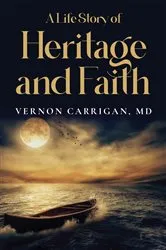Book cover of A Life Story of Heritage and Faith by Carrigan, MD, Vernon