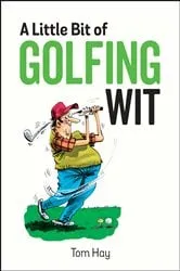 Book cover of A Little Bit of Golfing Wit by Tom Hay