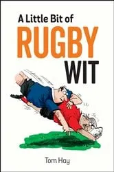 Book cover of A Little Bit of Rugby Wit by Tom Hay