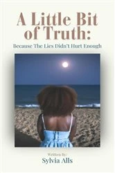 Book cover of A Little Bit of Truth; Because the Lies Didn't Hurt Enough by Sylvia Alls
