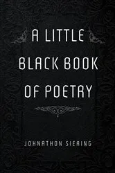 Book cover of A Little Black Book of Poetry by Johnathon Siering