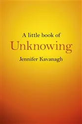 Book cover of A Little Book of Unknowing by Jennifer Kavanagh